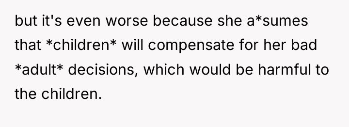 but it's even worse because she a*sumes that *children* will...