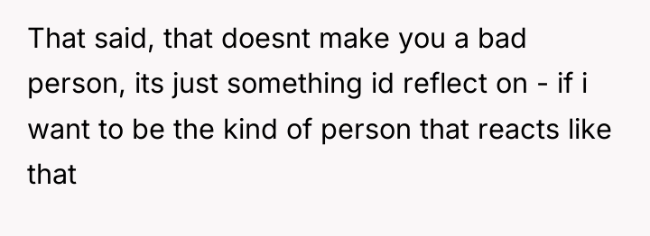 That said, that doesnt make you a bad person, its...