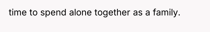 time to spend alone together as a family.