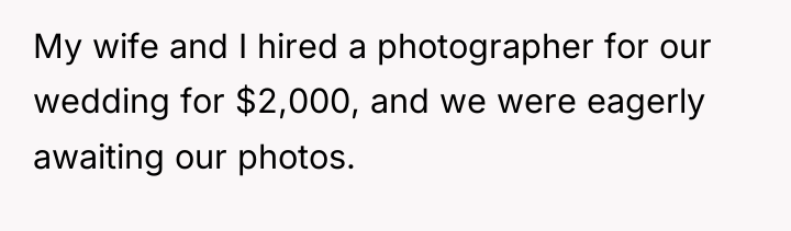 My wife and I hired a photographer for our wedding...