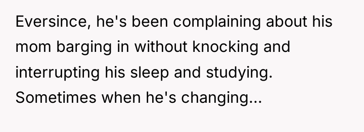 Eversince, he's been complaining about his mom barging in without...
