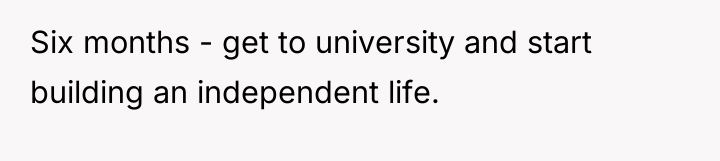 Six months - get to university and start building an...