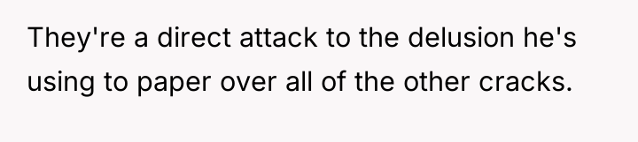 They're a direct attack to the delusion he's using to...