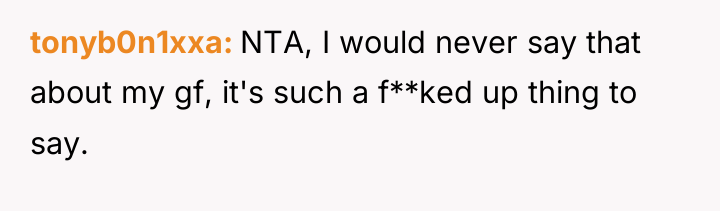 tonyb0n1xxa NTA, I would never say that about my gf,...