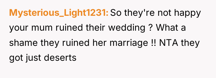 Mysterious_Light1231 So they're not happy your mum ruined their wedding...