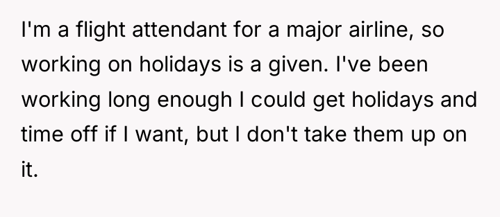 I'm a flight attendant for a major airline, so working...