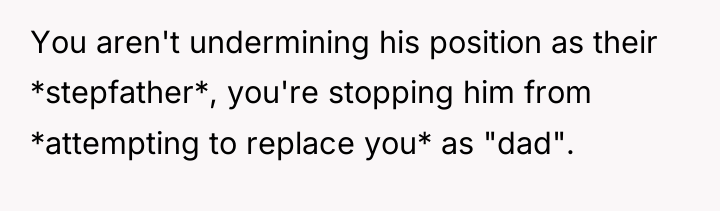 You aren't undermining his position as their *stepfather*, you're stopping...