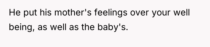 He put his mother's feelings over your well being, as...