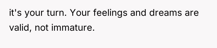 it's your turn. Your feelings and dreams are valid, not...