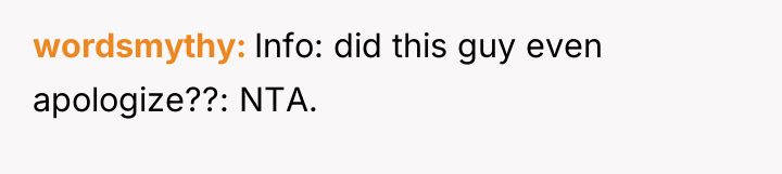 wordsmythy Info: did this guy even apologize??: NTA.