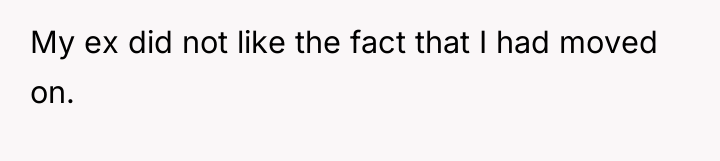 My ex did not like the fact that I had...
