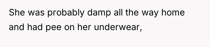 She was probably damp all the way home and had...