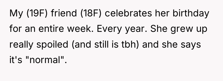 My (19F) friend (18F) celebrates her birthday for an entire...