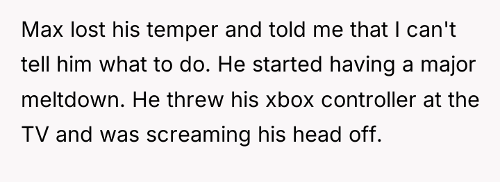 Max lost his temper and told me that I can't...