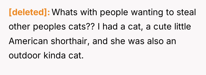 [deleted] Whats with people wanting to steal other peoples cats??...