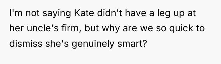 I'm not saying Kate didn't have a leg up at...