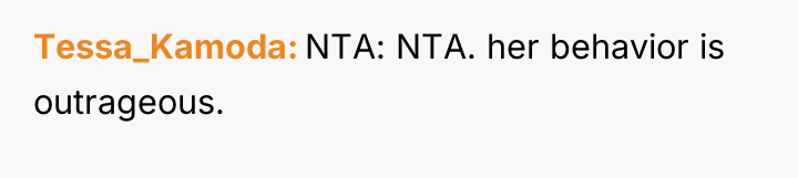 Tessa_Kamoda NTA: NTA. her behavior is outrageous.