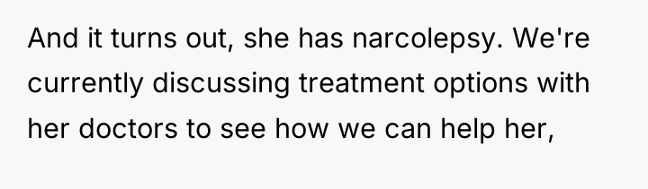 And it turns out, she has narcolepsy. We're currently discussing...