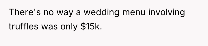 There's no way a wedding menu involving truffles was only...