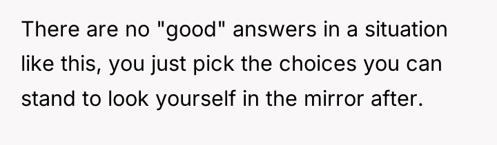 There are no "good" answers in a situation like this,...