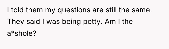 I told them my questions are still the same. They...