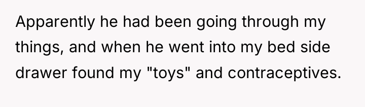 Apparently he had been going through my things, and when...