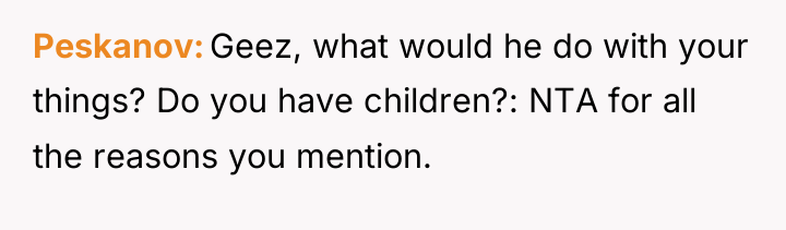 Peskanov Geez, what would he do with your things? Do...