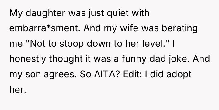 My daughter was just quiet with embarra*sment. And my wife...