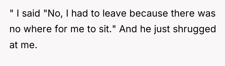 " I said "No, I had to leave because there...