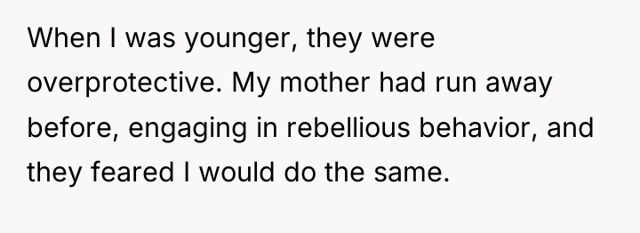 When I was younger, they were overprotective. My mother had...
