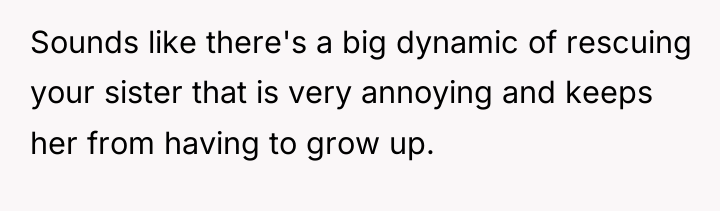 Sounds like there's a big dynamic of rescuing your sister...