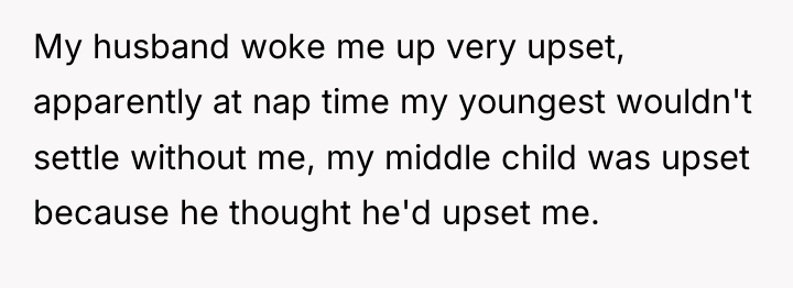 My husband woke me up very upset, apparently at nap...
