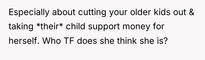 Especially about cutting your older kids out & taking *their*...