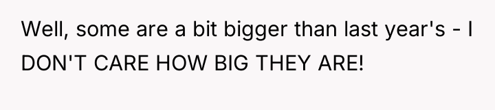 Well, some are a bit bigger than last year's -...