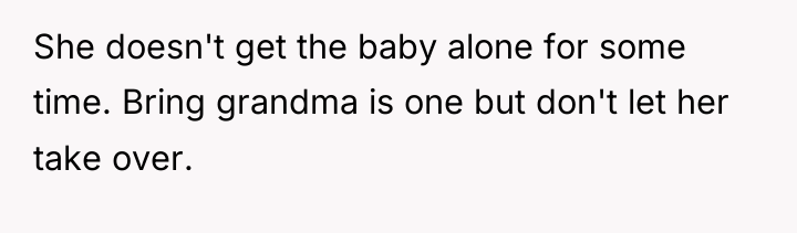 She doesn't get the baby alone for some time. Bring...