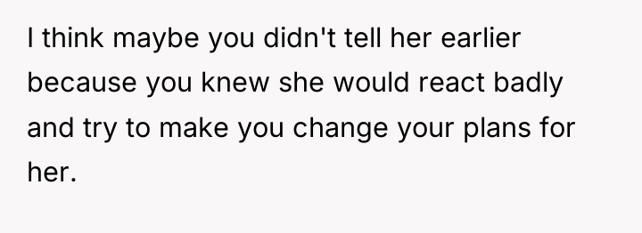 I think maybe you didn't tell her earlier because you...