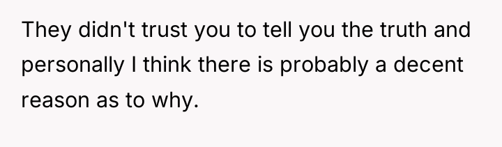 They didn't trust you to tell you the truth and...