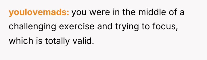 youlovemads you were in the middle of a challenging exercise...