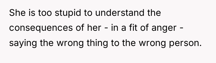 She is too stupid to understand the consequences of her...