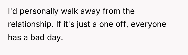 I'd personally walk away from the relationship. If it's just...