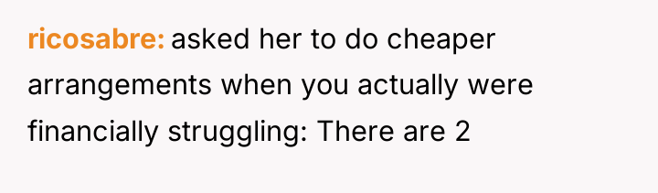 ricosabre asked her to do cheaper arrangements when you actually...