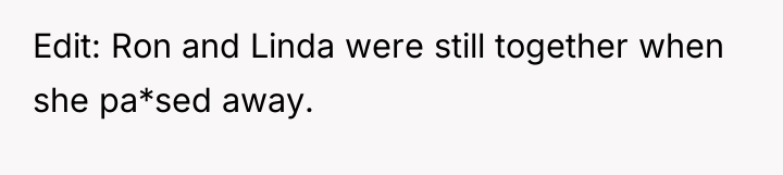 Edit: Ron and Linda were still together when she pa*sed...
