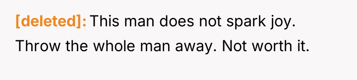 [deleted] This man does not spark joy. Throw the whole...