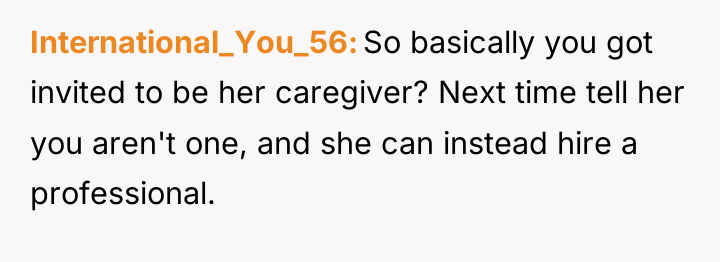 International_You_56 So basically you got invited to be her caregiver?...