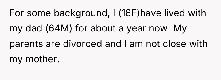 For some background, I (16F)have lived with my dad (64M)...