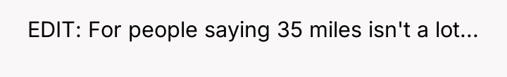 ​ EDIT: For people saying 35 miles isn't a lot...