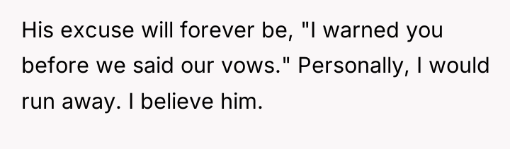His excuse will forever be, "I warned you before we...