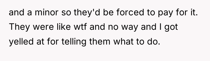 and a minor so they'd be forced to pay for...