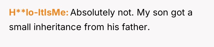 H**lo-ItIsMe Absolutely not. My son got a small inheritance from...