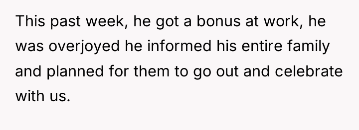 This past week, he got a bonus at work, he...